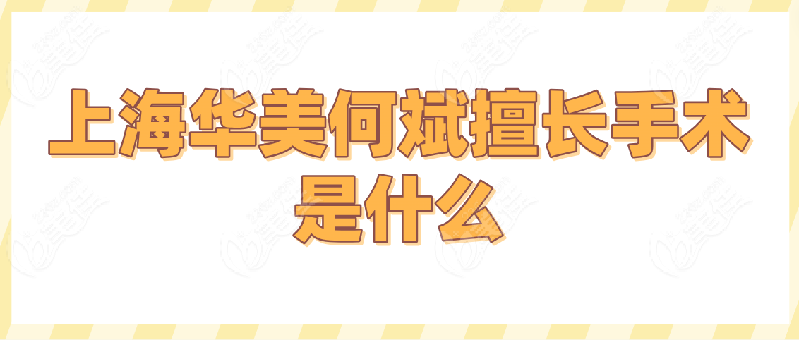 上海华美何斌擅长手术是什么
