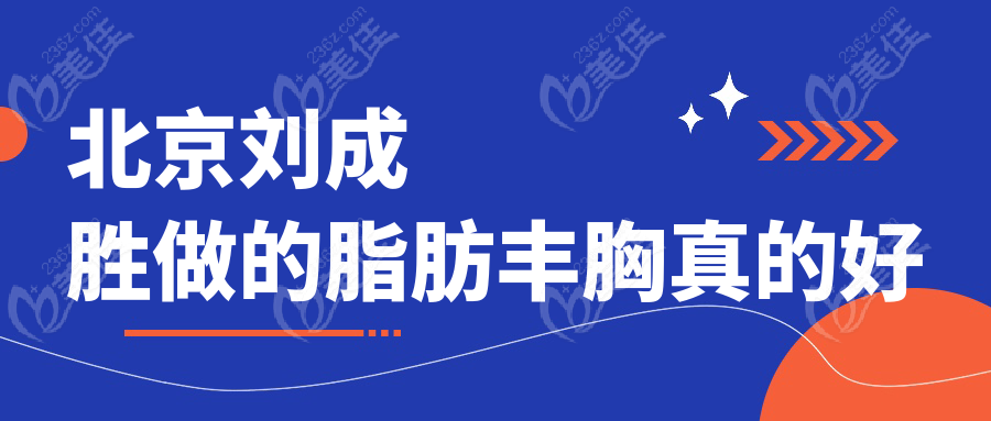 北京刘成胜做的脂肪丰胸真的好