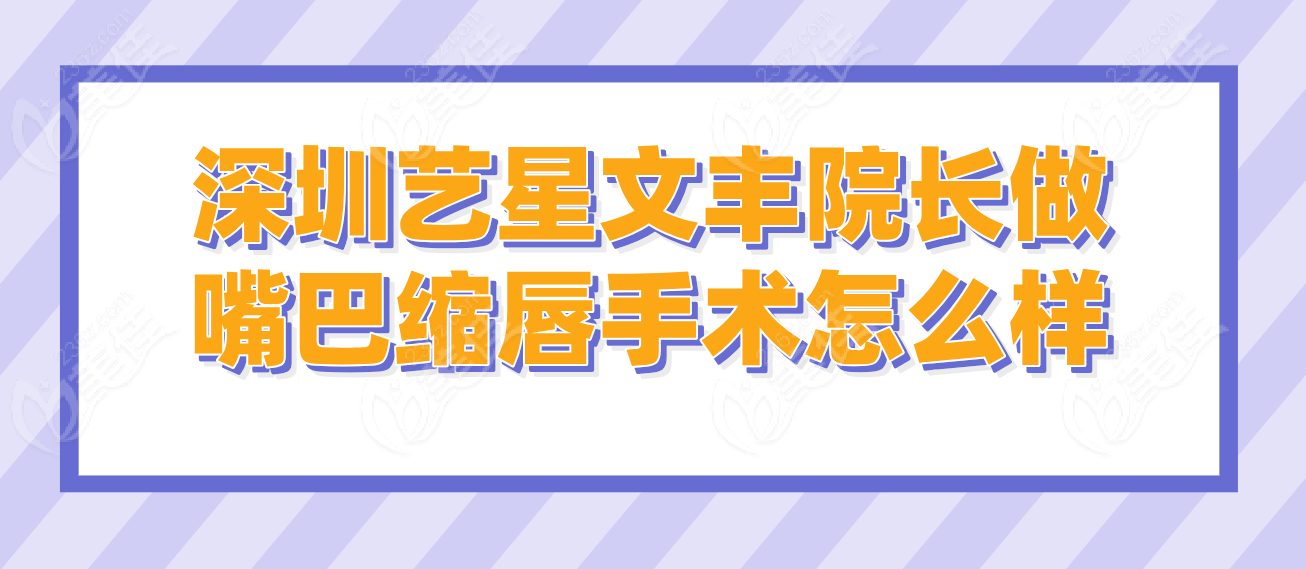 深圳艺星文丰院长做嘴巴缩唇手术