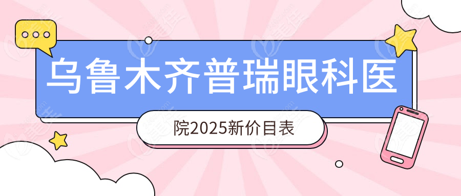 乌鲁木齐普瑞眼科医院2025新价目表