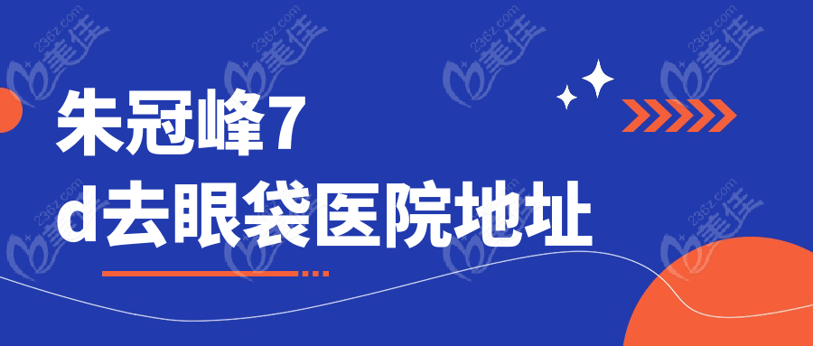 朱冠峰7d去眼袋医院地址