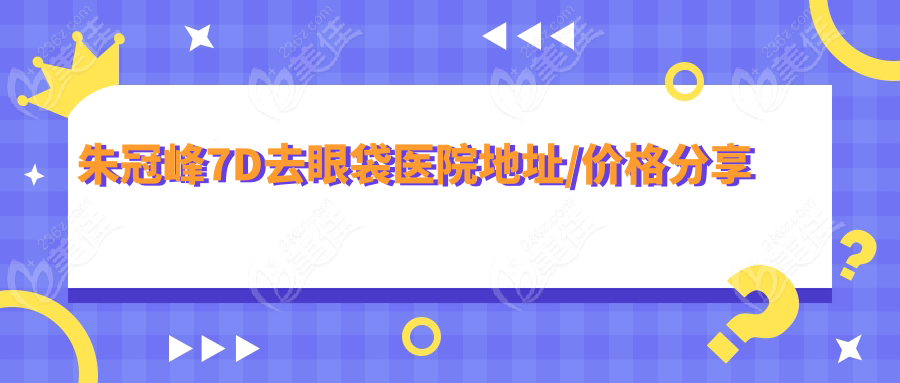 朱冠峰7D去眼袋医院地址/价格分享