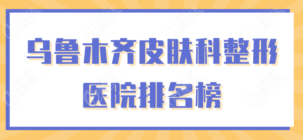 乌鲁木齐皮肤科整形医院排名榜
