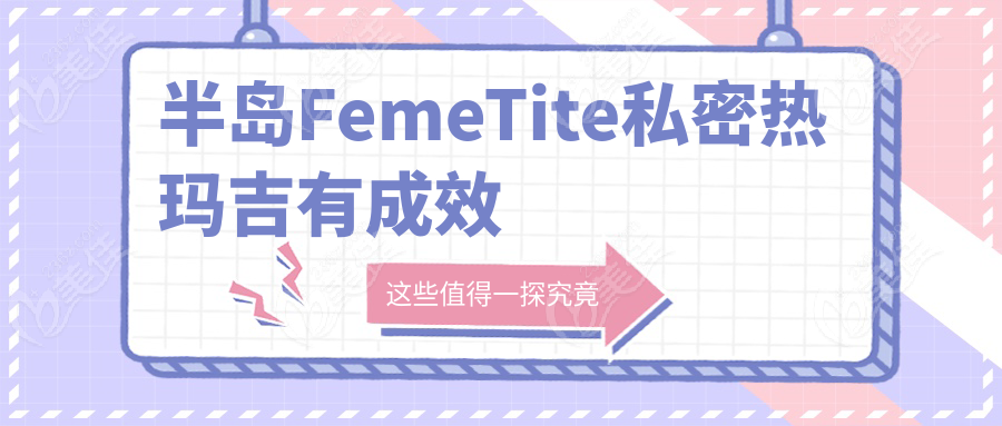 半岛FemeTite私密热玛吉有成效