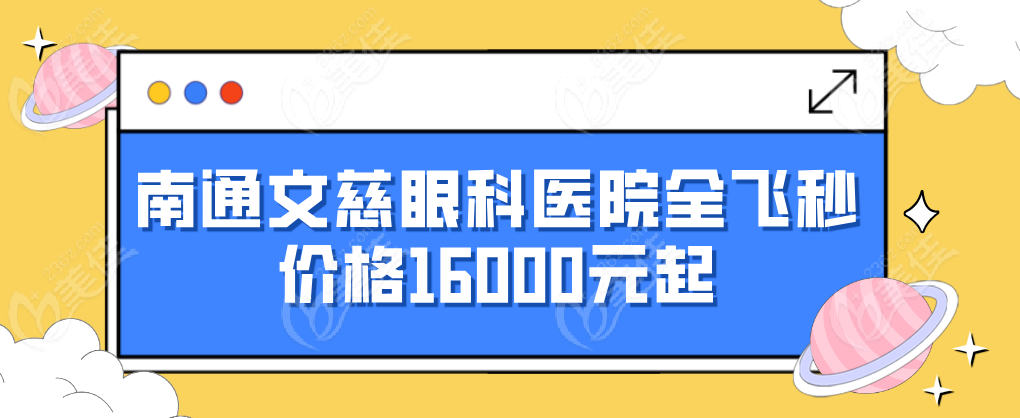 南通文慈眼科醫(yī)院全飛秒價格16000元起，