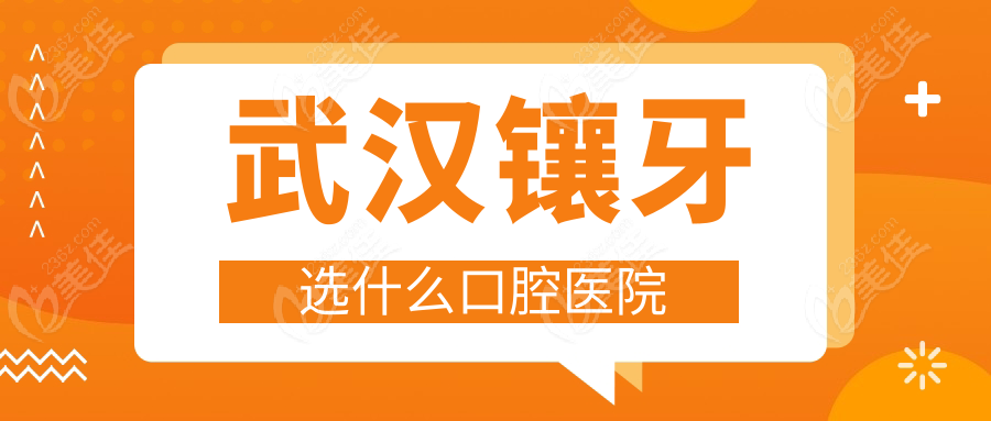 武汉镶牙选什么口腔医院