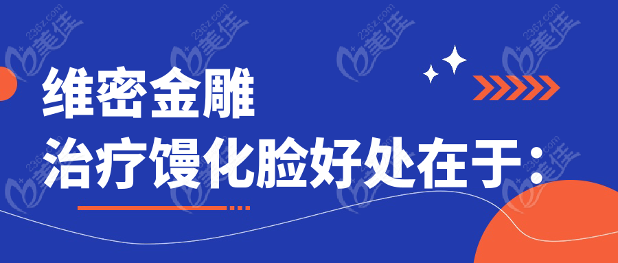维密金雕治疗馒化脸好处在于：