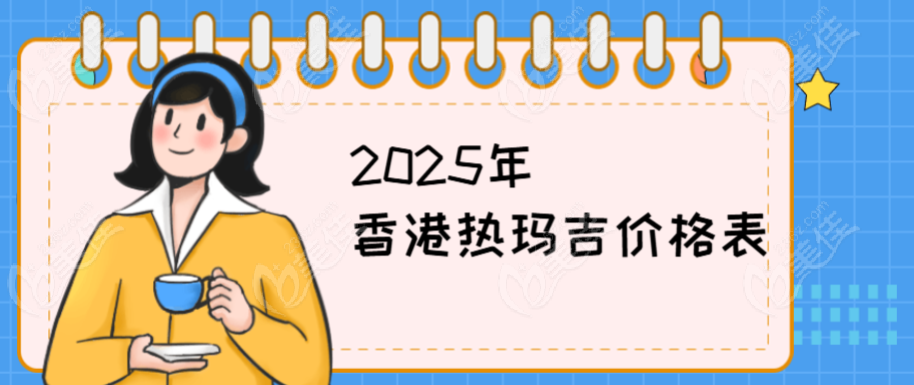 2025年香港热玛吉价格表 美佳