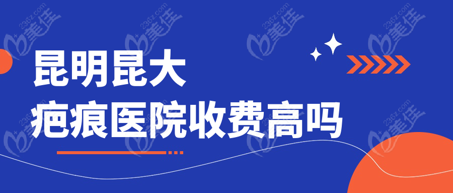 昆明昆大疤痕医院收费高吗