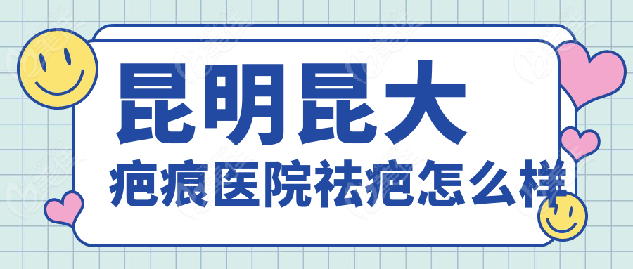 昆明昆大疤痕医院祛疤怎么样