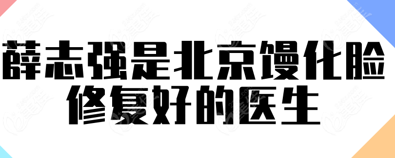 薛志强是北京馒化脸修复好的医生
