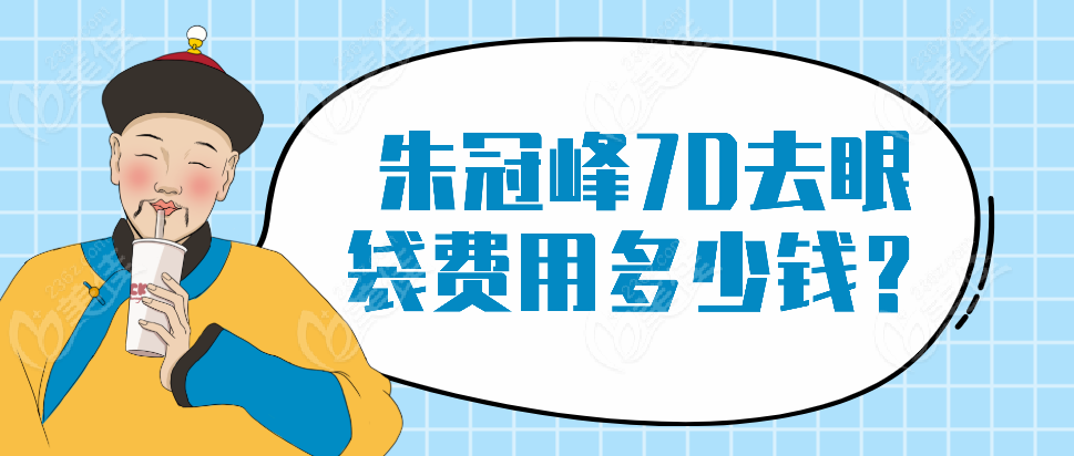 朱冠峰7D去眼袋费用多少钱？
