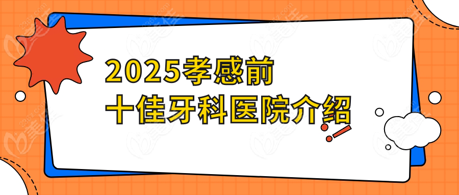 2025孝感前十佳牙科医院介绍