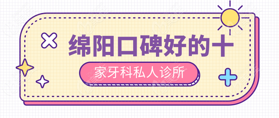 绵阳口碑好的十家牙科私人诊所