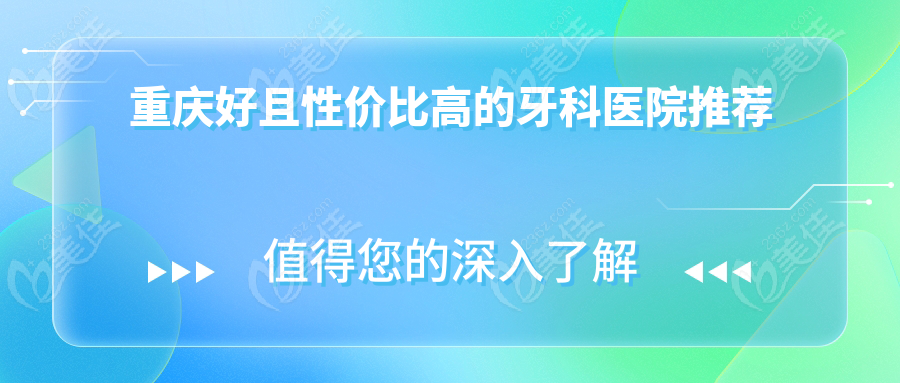 重庆好且性价比高的牙科医院推荐