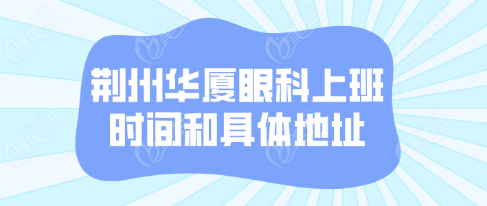 荊州華廈眼科上班時間和具體地址m.236z.com