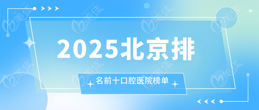 2025北京排名前十口腔医院榜单