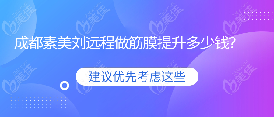 成都素美刘远程做筋膜提升多少钱？