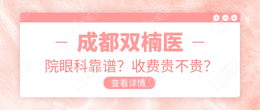 成都双楠医院眼科靠谱？收费贵不贵？