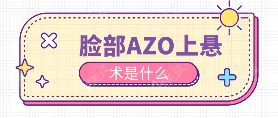 脸部AZO上悬术是什么
