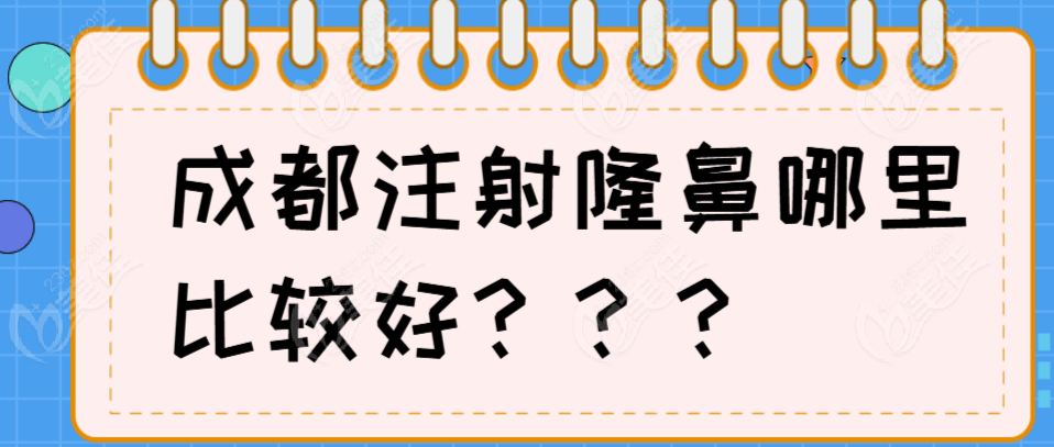 成都注射隆鼻哪里比較好?青羊區(qū)藝星|錦江區(qū)畫美|武侯區(qū)米蘭柏羽隆鼻出名且排名前三  美佳網(wǎng)
