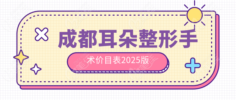 成都耳朵整形手术价目表2025版