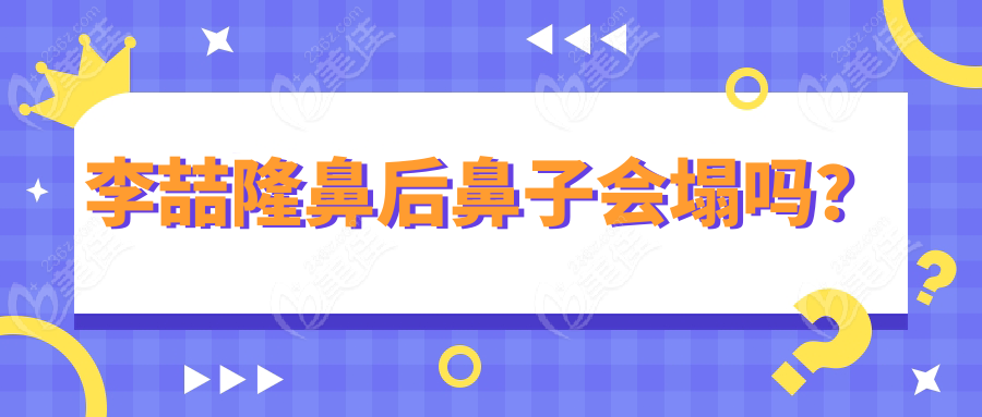 李喆隆鼻后鼻子会塌吗？