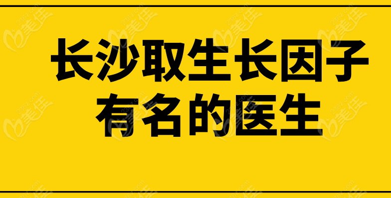 長(zhǎng)沙取生長(zhǎng)因子有名的醫(yī)生