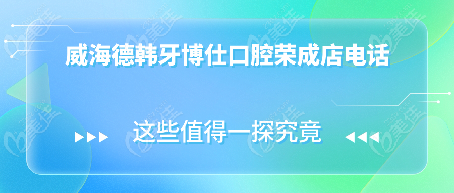 威海德韩牙博仕口腔荣成店电话