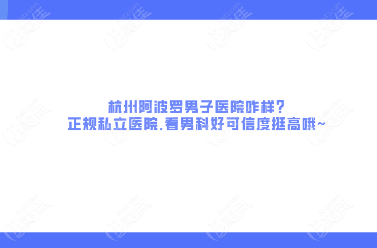 杭州阿波罗男子医院咋样?正规私立医院,看男科好可信度挺高哦~