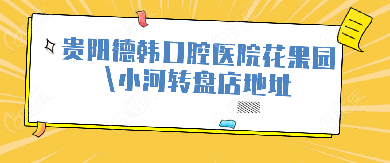 贵阳德韩口腔医院花果园\小河转盘店地址