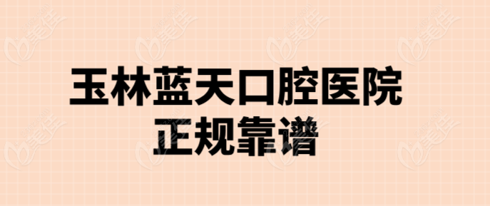 玉林蓝天口腔医院正规靠谱236z.com