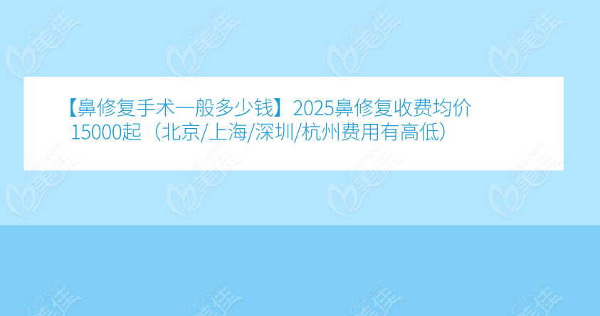 【鼻修复手术一般多少钱】2025鼻修复收费均价15000起（北京/上海/深圳/杭州费用有高低）