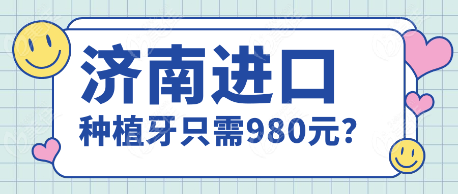 济南进口种植牙只需980元？