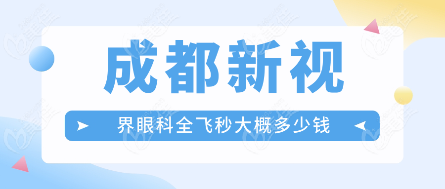 成都新视界眼科全飞秒大概多少钱