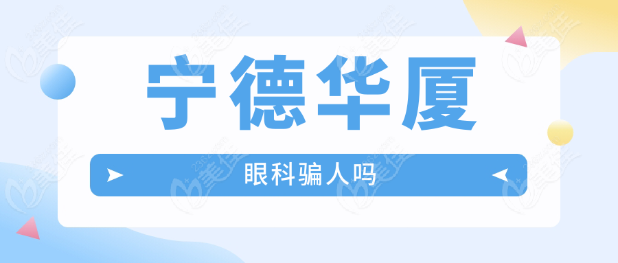 宁德华厦眼科骗人吗