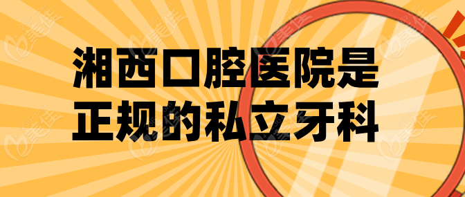 湘西口腔医院是正规的私立牙科