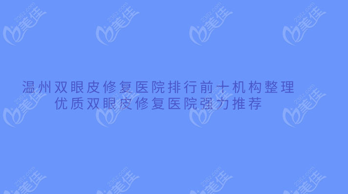 温州双眼皮修复医院排行前十机构整理,优质双眼皮修复医院强力推荐
