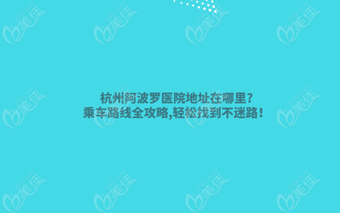 杭州阿波罗医院地址在哪里?乘车路线全攻略,轻松找到不迷路！