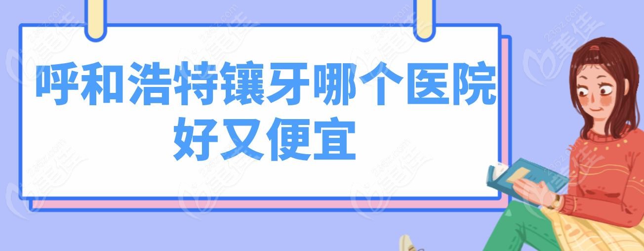呼和浩特镶牙哪个医院好又便宜