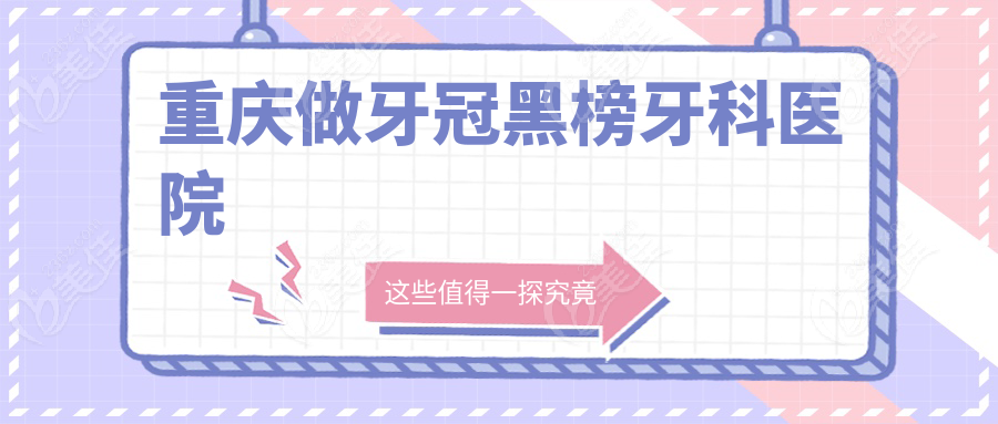 重庆做牙冠黑榜牙科医院