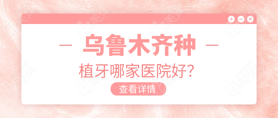 乌鲁木齐种植牙哪家医院好？