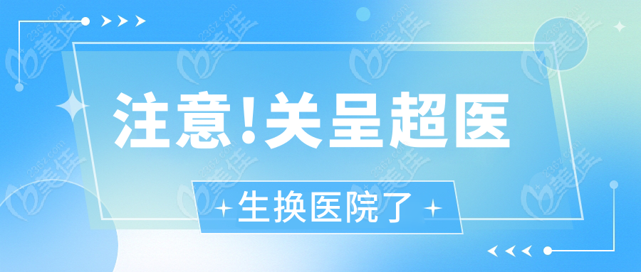 注意!关呈超医生换医院了