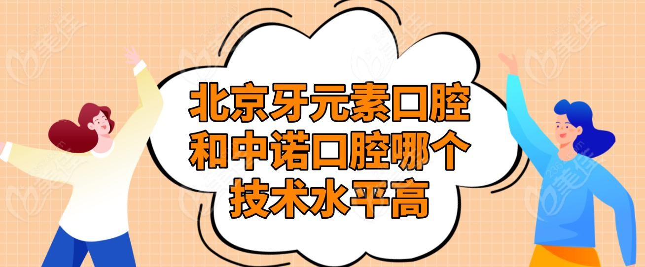 北京牙元素口腔和中诺口腔哪个技术水平高