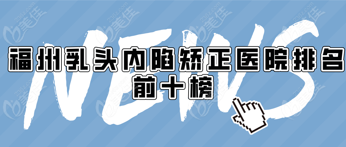 福州乳頭內陷矯正醫院排名前十www.d-business.cn