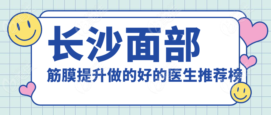 长沙面部筋膜提升做的好的医生推荐榜