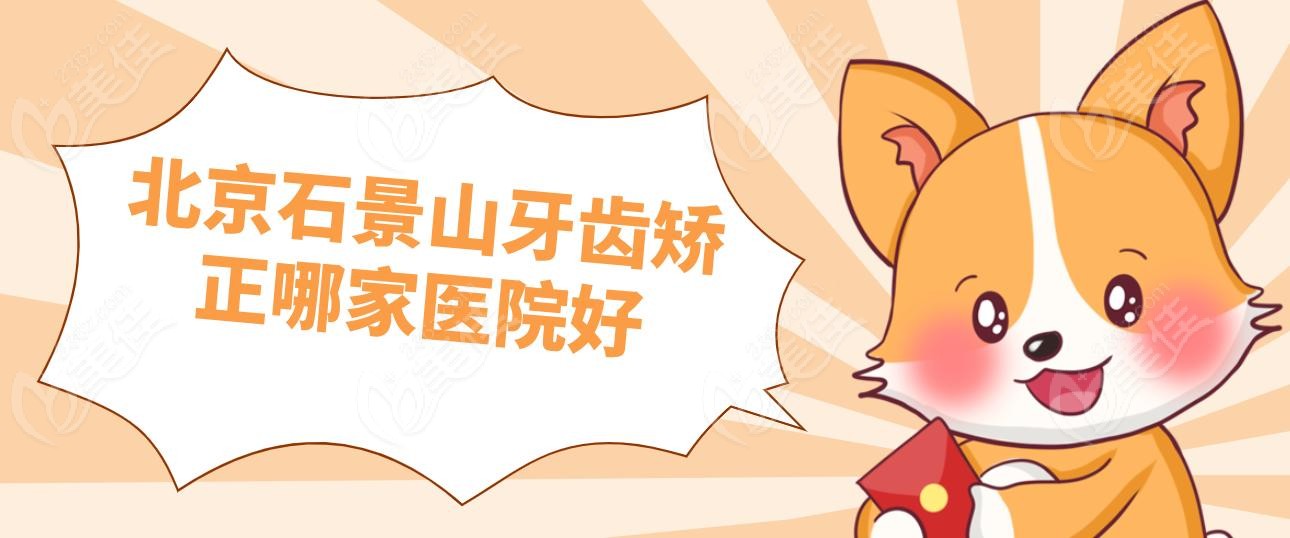 北京石景山牙齿矫正哪家医院好