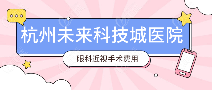 杭州未来科技城医院眼科近视手术费用大揭秘