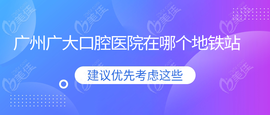 广州广大口腔医院在哪个地铁站