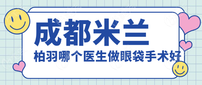 成都米蘭柏羽哪個醫(yī)生做眼袋手術(shù)好